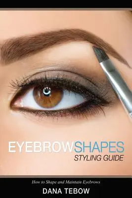 Formes de sourcils : Guide de stylisation Comment former et entretenir les sourcils - Eyebrow Shapes: Styling Guide How to Shape and Maintain Eyebrows