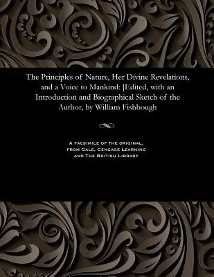 Les principes de la nature, ses révélations divines et une voix pour l'humanité : [édité, avec une introduction et une esquisse biographique de l'auteur, par Will - The Principles of Nature, Her Divine Revelations, and a Voice to Mankind: [edited, with an Introduction and Biographical Sketch of the Author, by Will