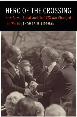 Le héros de la traversée : Comment Anouar el-Sadate et la guerre de 1973 ont changé le monde - Hero of the Crossing: How Anwar Sadat and the 1973 War Changed the World