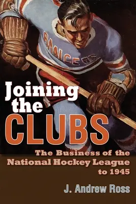 Rejoindre les clubs : Les affaires de la Ligue nationale de hockey jusqu'en 1945 - Joining the Clubs: The Business of the National Hockey League to 1945