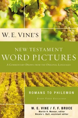 W. Vine's New Testament Word Pictures : De Romains à Philémon : Un commentaire tiré des langues originales - W. E. Vine's New Testament Word Pictures: Romans to Philemon: A Commentary Drawn from the Original Languages