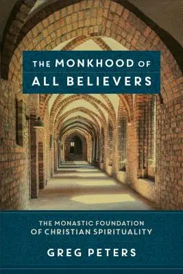 Le monastère de tous les croyants : Le fondement monastique de la spiritualité chrétienne - The Monkhood of All Believers: The Monastic Foundation of Christian Spirituality