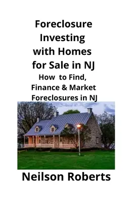 Foreclosure Investing with Homes for Sale in NJ : Comment trouver, financer et commercialiser des biens saisis dans le New Jersey. - Foreclosure Investing with Homes for Sale in NJ: How to Find, Finance & Market Foreclosures in NJ