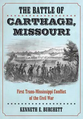 La bataille de Carthage, Missouri : Le premier conflit transmississippien de la guerre de Sécession - The Battle of Carthage, Missouri: First Trans-Mississippi Conflict of the Civil War