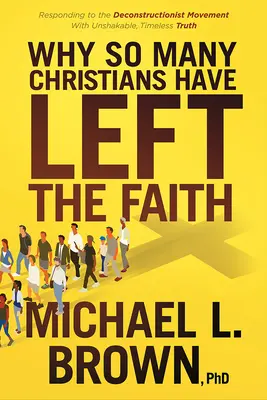 Pourquoi tant de chrétiens ont quitté la foi : Répondre au mouvement déconstructionniste par une vérité inébranlable et intemporelle - Why So Many Christians Have Left the Faith: Responding to the Deconstructionist Movement with Unshakable, Timeless Truth