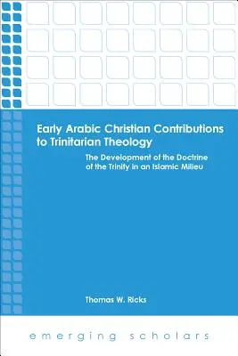 Contributions des premiers chrétiens arabes à la théologie trinitaire Le développement de la doctrine de la Trinité dans un milieu islamique - Early Arabic Christian Contributions to Trinitarian Theology the Development of the Doctrine of the Trinity in an Islamic Milieu
