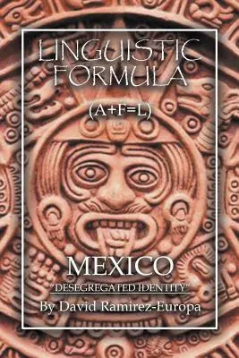 Formule linguistique : (A+F=L) MEXIQUE Identité déségréguée - Linguistic Formula: (A+F=L) MEXICO Desegregated identity