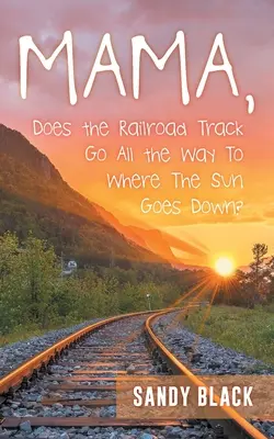 Maman, la voie ferrée va-t-elle jusqu'à l'endroit où le soleil se couche ? - Mama, Does the Railroad Track Go All the Way to Where the Sun Goes Down?