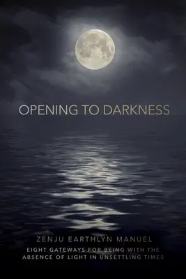 S'ouvrir à l'obscurité : Huit portes d'entrée pour vivre avec l'absence de lumière en des temps troublés - Opening to Darkness: Eight Gateways for Being with the Absence of Light in Unsettling Times