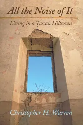 Tout le bruit qu'il fait : vivre dans un village toscan - All the Noise of It: Living in a Tuscan Hilltown