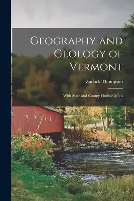Géographie et géologie du Vermont : Avec des cartes de l'État et des comtés - Geography and Geology of Vermont: With State and County Outline Maps