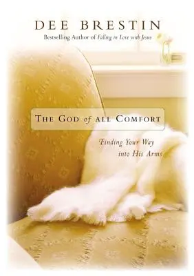 Le Dieu de tout réconfort : Trouver son chemin dans ses bras - The God of All Comfort: Finding Your Way Into His Arms