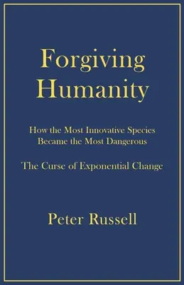 Pardonner à l'humanité : Comment l'espèce la plus innovante est devenue la plus dangereuse - Forgiving Humanity: How the Most Innovative Species Became the Most Dangerous