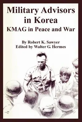 Les conseillers militaires en Corée : Le KMAG dans la paix et la guerre - Military Advisors in Korea: KMAG in Peace and War