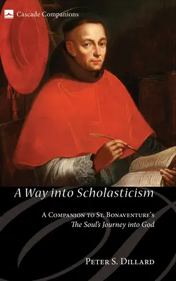 Un chemin vers la scolastique : Le voyage de l'âme en Dieu de saint Bonaventure - A Way Into Scholasticism: A Companion to St. Bonaventure's the Soul's Journey Into God