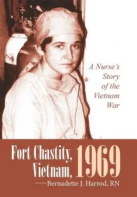 Fort Chastity, Vietnam, 1969 : L'histoire d'une infirmière pendant la guerre du Viêt Nam - Fort Chastity, Vietnam, 1969: A Nurse's Story of the Vietnam War