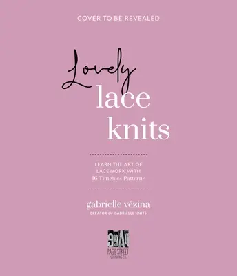 Lovely Lace Knits : Apprendre l'art de la dentelle avec 16 modèles intemporels - Lovely Lace Knits: Learn the Art of Lacework with 16 Timeless Patterns