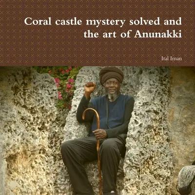 Le mystère du château de corail résolu et l'art d'Anunakki - Coral castle mystery solved and the art of Anunakki