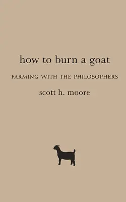 Comment brûler une chèvre : L'élevage avec les philosophes - How to Burn a Goat: Farming with the Philosophers