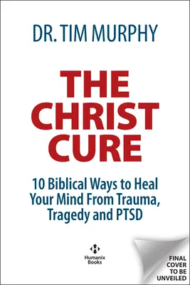 Le remède du Christ : 10 façons bibliques de guérir d'un traumatisme, d'une tragédie ou d'un trouble de l'alimentation - The Christ Cure: 10 Biblical Ways to Heal from Trauma, Tragedy, and Ptsd