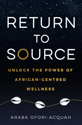 Retour à la source : Débloquer le pouvoir du bien-être centré sur l'Afrique - Return to Source: Unlock the Power of African-Centered Wellness
