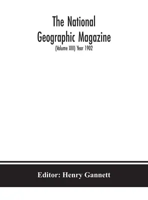 The National geographic Magazine (Volume XIII) Année 1902 - The National geographic Magazine (Volume XIII) Year 1902