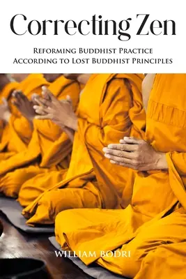 Corriger le zen : Réformer la pratique bouddhiste selon les principes bouddhistes perdus - Correcting Zen: Reforming Buddhist Practice According to Lost Buddhist Principles