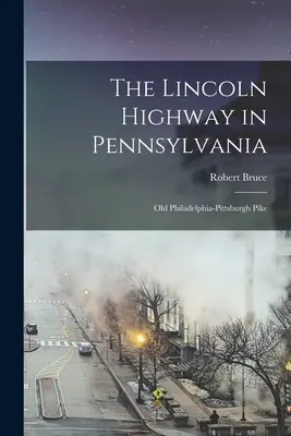 La Lincoln Highway en Pennsylvanie ; l'ancien Philadelphia-Pittsburgh Pike - The Lincoln Highway in Pennsylvania; old Philadelphia-Pittsburgh Pike