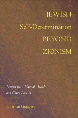 L'autodétermination juive au-delà du sionisme : Les leçons de Hannah Arendt et d'autres parias - Jewish Self-Determination Beyond Zionism: Lessons from Hannah Arendt and Other Pariahs