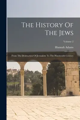 L'histoire des Juifs : De la destruction de Jérusalem au XIXe siècle ; Volume 2 - The History Of The Jews: From The Destruction Of Jerusalem To The Nineteenth Century; Volume 2