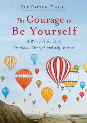 Le courage d'être soi-même : Un guide actualisé de la force émotionnelle et de l'estime de soi - The Courage to Be Yourself: An Updated Guide to Emotional Strength and Self-Esteem
