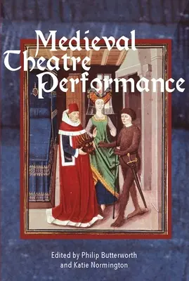 La représentation théâtrale médiévale : Acteurs, danseurs, automates et leur public - Medieval Theatre Performance: Actors, Dancers, Automata and Their Audiences