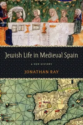 La vie juive dans l'Espagne médiévale : Une nouvelle histoire - Jewish Life in Medieval Spain: A New History