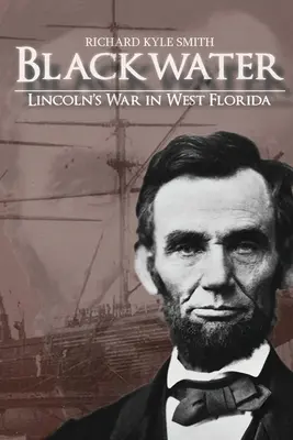 Blackwater : Blackwater : la guerre de Lincoln dans l'ouest de la Floride - Blackwater: Lincoln's War in West Florida