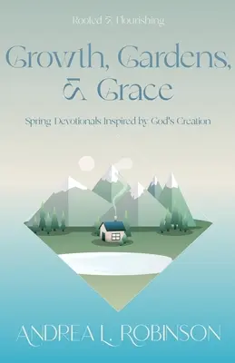 Croissance, jardins et grâce : Pensées du printemps inspirées par la création de Dieu - Growth, Gardens, & Grace: Spring Devotionals Inspired by God's Creation