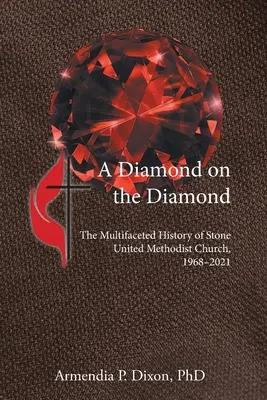 Un diamant sur le diamant : L'histoire multiforme de l'Église méthodiste unie de Stone, 1968-2021 - A Diamond on the Diamond: The Multifaceted History of Stone United Methodist Church, 1968-2021