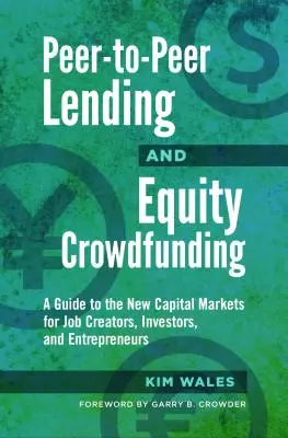 Peer-to-Peer Lending and Equity Crowdfunding : Guide des nouveaux marchés de capitaux pour les créateurs d'emplois, les investisseurs et les entrepreneurs - Peer-to-Peer Lending and Equity Crowdfunding: A Guide to the New Capital Markets for Job Creators, Investors, and Entrepreneurs