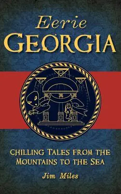 Géorgie sinistre : Histoires à faire froid dans le dos, des montagnes à la mer - Eerie Georgia: Chilling Tales from the Mountains to the Sea