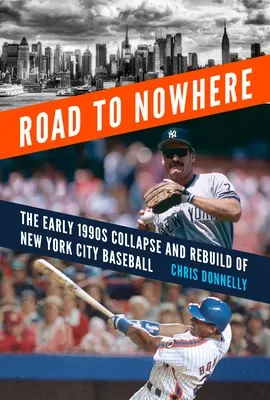 Road to Nowhere : L'effondrement et la reconstruction du baseball de la ville de New York au début des années 1990 - Road to Nowhere: The Early 1990s Collapse and Rebuild of New York City Baseball