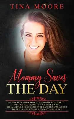 Maman sauve la journée : L'histoire de Mommy Dom Carol, qui cherchait une fille ABDL effrontée... sans savoir que son monde était en train de s'écrouler... - Mommy Saves the Day: An MDLG themed story of Mommy Dom Carol, who was looking for a cheeky ABDL girl...little did she know her world was ab