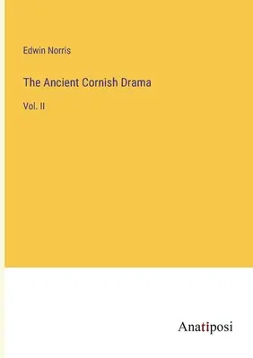 L'ancien théâtre de Cornouailles : Vol. II - The Ancient Cornish Drama: Vol. II