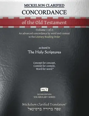 Mickelson Clarified Concordance of the Old Testament, MCT : -Volume 1 de 2 Une concordance avancée par mot et par contexte dans l'ordre de lecture littéraire. - Mickelson Clarified Concordance of the Old Testament, MCT: -Volume 1 of 2- An advanced concordance by word and context in the Literary Reading Order