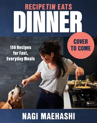 Recipetin Eats Dinner : 150 recettes pour des repas rapides et quotidiens - Recipetin Eats Dinner: 150 Recipes for Fast, Everyday Meals