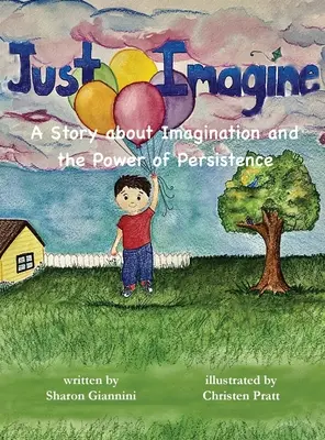 Just Imagine Une histoire sur l'imagination et le pouvoir de la persévérance - Just Imagine A Story about Imagination and the Power of Persistence