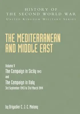 Méditerranée et Moyen-Orient Volume V : LA CAMPAGNE EN SICILE 1943 ET LA CAMPAGNE EN ITALIE 3 septembre 1943 AU 31 mars 1944 Deuxième partie - Mediterranean and Middle East Volume V: THE CAMPAIGN IN SICILY 1943 AND THE CAMPAIGN IN ITALY 3rd September 1943 TO 31st March 1944 Part Two
