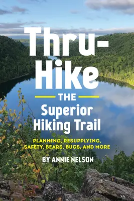 La randonnée pédestre sur le sentier Supérieur : Planification, ravitaillement, sécurité, ours, insectes et plus encore - Thru-Hike the Superior Hiking Trail: Planning, Resupplying, Safety, Bears, Bugs and More