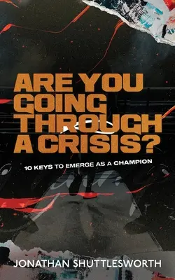 Vous traversez une crise ? 10 clés pour émerger en tant que champion - Are You Going Through a Crisis?: 10 Keys to Emerge as a Champion