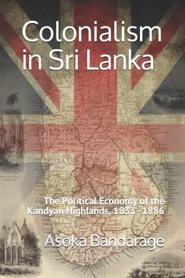 Le colonialisme au Sri Lanka : L'économie politique des hautes terres de Kandyan, 1833-1886 - Colonialism in Sri Lanka: The Political Economy of the Kandyan Highlands, 1833-1886