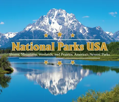 Parcs nationaux des États-Unis : Rivages, montagnes, zones humides et prairies : Les plus récents parcs d'Amérique - National Parks USA: Shores, Mountains, Wetlands, and Prairies: America's Newest Parks