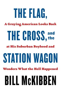 Le drapeau, la croix et le break : Un Américain grisonnant se souvient de son enfance en banlieue et se demande ce qui s'est passé. - The Flag, the Cross, and the Station Wagon: A Graying American Looks Back at His Suburban Boyhood and Wonders What the Hell Happened